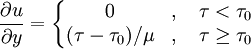 \frac {\partial u} {\partial y} = \left\{ \begin{matrix}  0 &, \quad \tau < \tau_0 \\  (\tau - \tau_0)/ {\mu} &, \quad \tau \ge \tau_0  \end{matrix}\right.