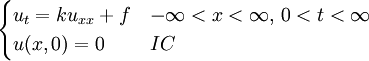 \begin{cases} u_{t}=ku_{xx}+f & -\infty<x<\infty,\,0<t<\infty \\ u(x,0)=0 & IC \end{cases}