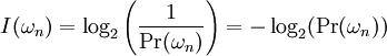 I(\omega_n) = \log_2 \left(\frac{1}{\Pr(\omega_n)} \right) = - \log_2(\Pr(\omega_n))