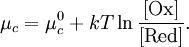 \mu_c = \mu_c^0 + kT \ln \frac{[\mathrm{Ox}]}{[\mathrm{Red}]}.