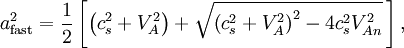 a_{\mathrm{fast}}^2 = \frac{1}{2} \left[\left(c_s^2 + V_A^2\right)+\sqrt{\left(c_s^2+V_A^2\right)^2-4c_s^2V_{An}^2}\,\right],