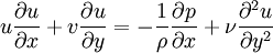 u{\partial u \over \partial x}+v{\partial u \over \partial y}=-{1\over \rho} {\partial p \over \partial x}+{\nu}{\partial^2 u\over \partial y^2}