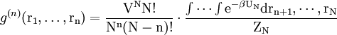 g^{(n)}(\rm{r}_{1},\ldots,\rm{r}_{n})=\frac{V^{N}N!}{N^{n}(N-n)!}\cdot\frac{\int \cdots \int e^{-\beta U_{N}}d\rm{r}_{n+1},\cdots,\rm{r}_{N}}{Z_{N}} \,