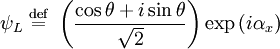 \psi_L \ \stackrel{\mathrm{def}}{=}\   \left ( {\cos\theta +i\sin\theta \over \sqrt{2}  } \right ) \exp \left ( i \alpha_x \right )