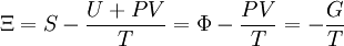 \Xi = S - \frac {U + P V} {T} = \Phi - \frac {P V}{T} = - \frac {G}{T}