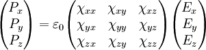 \begin{pmatrix} P_x \\ P_y \\ P_z \end{pmatrix} = \varepsilon_0 \begin{pmatrix} \chi_{xx} & \chi_{xy} & \chi_{xz} \\ \chi_{yx} & \chi_{yy} & \chi_{yz} \\ \chi_{zx} & \chi_{zy} & \chi_{zz} \end{pmatrix} \begin{pmatrix} E_x \\ E_y \\ E_z \end{pmatrix}