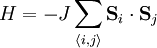 {H =  - J\sum\limits_{\left\langle {i,j} \right\rangle } {{\mathbf{S}}_i  \cdot {\mathbf{S}}_j } }