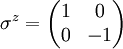 \sigma^z =  \begin{pmatrix} 1&0\\ 0&-1 \end{pmatrix}