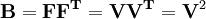 \mathbf{B}=\mathbf{F}\mathbf{F^T}=\mathbf{V}\mathbf{V^T}=\mathbf{V}^2