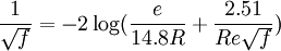\frac{1}{\sqrt{f}} = -2 \log (\frac{e}{14.8R} + \frac{2.51}{Re\sqrt{f}})