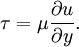 \tau = \mu \frac {\partial u} {\partial y}.