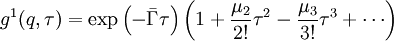 \ g^1(q,\tau) = \exp\left(-\bar{\Gamma}\tau\right) \left(1 + \frac{\mu_2}{2!}\tau^2 - \frac{\mu_3}{3!}\tau^3 + \cdots\right)