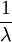 \frac{1}{\lambda}