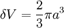 \delta V = \frac 2 3 \pi a^3