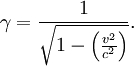 \gamma = \frac{1}{\sqrt{1 - \left (\frac{v^{2}}{c^{2}}\right )}}.