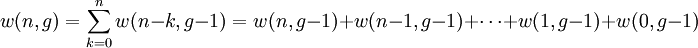 \displaystyle     w(n,g)     =    \sum_{k=0}^{n}    w(n-k, g-1)    =    w(n, g-1)    +    w(n-1, g-1)    +    \cdots    +    w(1, g-1)    +    w(0, g-1)