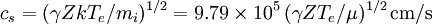 c_s = (\gamma ZkT_e/m_i)^{1/2} = 9.79\times10^5\,(\gamma ZT_e/\mu)^{1/2}\,\mbox{cm/s}