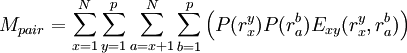 M_{pair} = \sum_{x=1}^{N} \sum_{y=1}^{p} \sum_{a=x+1}^{N} \sum_{b=1}^{p} \left(P(r_{x}^{y})P(r_{a}^{b})E_{xy}(r_{x}^{y}, r_{a}^{b})\right)