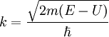 k=\frac{\sqrt{2m(E-U)}}{\hbar}