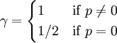 \gamma=   \begin{cases}      1 & \mbox{if }p\ne 0 \\    1/2 & \mbox{if }p=0    \end{cases}