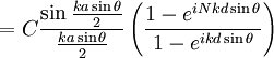 = C \frac{\sin\frac{ka\sin\theta}{2}}{\frac{ka\sin\theta}{2}}\left(\frac{1 - e^{iNkd\sin\theta}}{1 - e^{ikd\sin\theta}}\right)