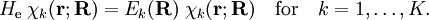 H_\mathrm{e}\;\chi_k (\mathbf{r};\mathbf{R}) = E_k(\mathbf{R})\;\chi_k (\mathbf{r};\mathbf{R}) \quad\mathrm{for}\quad k=1,\ldots, K.