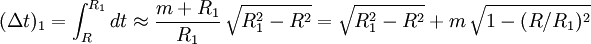 (\Delta t)_1 = \int_R^{R_1} dt \approx \frac{m+R_1}{R_1} \, \sqrt{R_1^2-R^2} = \sqrt{R_1^2-R^2} + m \, \sqrt{1-(R/R_1)^2}
