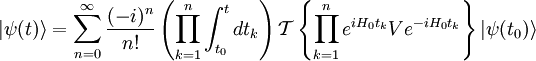 |\psi(t)\rangle=\sum_{n=0}^\infty {(-i)^n\over n!}\left(\prod_{k=1}^n \int_{t_0}^t dt_k\right) \mathcal{T}\left\{\prod_{k=1}^n e^{iH_0 t_k}Ve^{-iH_0 t_k}\right \}|\psi(t_0)\rangle