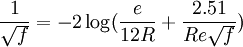 \frac{1}{\sqrt{f}} = -2 \log (\frac{e}{12R} + \frac{2.51}{Re\sqrt{f}})