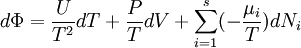 d \Phi = \frac {U} {T^2} d T + \frac{P}{T}dV + \sum_{i=1}^s (- \frac{\mu_i}{T}) d N_i
