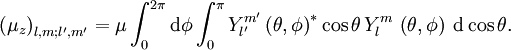 \left ( \mu_z \right )_{l,m;l',m'} = \mu \int_0^{2\pi} \mathrm{d}\phi \int_0^\pi   Y_{l'}^{m'} \left ( \theta , \phi \right )^* \cos \theta\,Y_l^m\, \left ( \theta , \phi \right )\; \mathrm{d}\cos\theta .